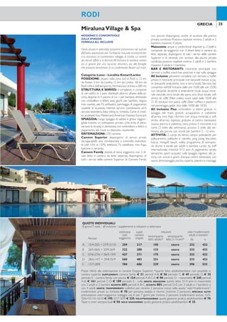 24 25GRECIA GRECIA
Louis Colossos Beach MiralunaVillage & Spa
RODI RODI
FORMULA ALL INCLUSIVE
SCONTI BAMBINI FINO A 13 ANNI
OTTIMA POSIZIONE SULLA SPIAGGIA
Complesso tradizionale dotato di tutti i servizi, è situato
direttamente sulla spiaggia più conosciuta di Rodi. Consi-
gliato a chi desidera godere appieno della movimentata
vita notturna di Faliraki in un contesto internazionale e
informale. La gestione della famosa catena alberghiera
“Louis Hotel” garantisce un buon livello di servizi.
Categoria:A - Località: Faliraki
POSIZIONE: in buona posizione a circa 3 km dal
centro di Faliraki, 10 km da Rodi città e15 km dall’aero-
porto. Fermata del bus di linea a 100 mt.
STRUTTURA E SERVIZI: è costituito da un cor-
po centrale, da un ediicio annesso situato in posizione
perpendicolare rispetto al mare e da alcuni complessi
di bungalow. Dispone di 3 piscine di acqua dolce di cui
una per bambini attrezzate con ombrelloni e lettini, sala
TV, area giochi per bambini, parcheggio. A pagamento:
internet service, servizio lavanderia, servizio di baby
sitting (su richiesta), sala conferenze, coiffeur, negozi e
minimarket. Carte di credito:accettateVisa, MasterCard,
American Express, Diners.
SPIAGGIA: direttamente sulla spiaggia di sabbia e
ciottoli attrezzata con ombrelloni e lettini a pagamento;
teli mare disponibili con deposito cauzionale.
SISTEMAZIONI: 742 camere.
Camere corpo centrale (24 mq): recentemente
rinnovate dispongono di servizi privati, asciugacapelli,
telefono, cassetta di sicurezza a pagamento,TV satelli-
tare, aria condizionata a controllo individuale, minifrigo,
balcone o terrazza.
Camere Annex (25 mq): situate nell’ediicio annes-
so dispongono degli stessi servizi delle camere corpo
centrale,sono leggermente più ampie e godono di vista
mare laterale.
Camere Family Annex (30 mq): dispongono degli
stessi servizi delle altre camere hanno una metratura
più ampia, sono tutte vista mare laterale e possono
ospitare minimo 2 adulti e 2 bambini, massimo 4 adulti
(3° e 4° letto divano letto o letto a castello).
BAR E RISTORANTI: ristorante principale con
servizio a buffet (menù speciale per bambini) per cola-
zione e cena, ristorante alla piscina con servizio a buffet
per il pranzo e snack, ristorante sulla spiaggia con servi-
zio a buffet per il pranzo, ristorante cinese con servizio
a buffet per il pranzo. Bar, snack/pool bar, beach bar.
All Inclusive: pensione completa con servizio a buffet
con bevande incluse ai pasti (acqua minerale naturale,
soft drinks, vino locale sfuso e birra locale alla spina).
Servizio bar compreso nell’All Inclusive, dalle ore 10.00
alle ore 24.00, con acqua minerale naturale, soft drinks,
tè, caffè espresso e cappuccino, bevande alcoliche locali
(vino sfuso, birra alla spina, liquori, cocktails), snack dolci
e salati durante la giornata. Serate a tema.
ATTIVITÀ: 4 campi da tennis, ping pong, pallavolo,
bocce, aerobica, palestra, idromassaggio, discoteca. Pro-
gramma di animazione diurna e serale curato da staff
internazionale. Miniclub 4/12 anni a orari prestabiliti. A
pagamento: biliardo, minigolf, sala giochi, centro benes-
sere con sauna, idromassaggio e massaggi; sport acqua-
tici sulla spiaggia.
MODERNO E CONFORTEVOLE
SULLA SPIAGGIA
FORMULA ALL INCLUSIVE
Hotel,situato in splendida posizione panoramica nel sud-est
dell’isola,apprezzato per l’ambiente naturale incontaminato
e la vicinanza al caratteristico villaggio di Lindos. La varietà
dei servizi offerti e la formula All Inclusive lo rendono adatto
sia ai giovani per una vacanza dinamica, sia alle famiglie
che possono beneiciare di un confortevole Resort sul mare.
Categoria: Lusso - Località: Kiotari/Lardos
POSIZIONE: situato nella zona sud di Rodi a 1,5 km
da Kiotari, 5 km da Lardos, 15 km da Lindos, 60 km da
Rodi città e dall’aeroporto.Fermata bus di linea a 200 mt.
STRUTTURA E SERVIZI: il complesso si compone
di vari ediici di 2 piani distribuiti attorno all’area della pi-
scina, dispone di 4 piscine di cui 1 per bambini, attrezzate
con ombrelloni e lettini, area giochi per bambini, negozi,
mini market, sala TV, aniteatro, parcheggio. A pagamento:
cassette di sicurezza, internet service, connessione wi-i,
servizio lavanderia, baby sitting su richiesta. Carte di credi-
to accettateVisa, Mastercard,American Express, Eurocard.
SPIAGGIA: lunga spiaggia di sabbia e ghiaia raggiun-
gibile tramite un sottopasso privato (che evita di attra-
versare la strada) e attrezzata con ombrelloni e lettini a
pagamento, teli mare su deposito cauzionale.
SISTEMAZIONI: 270 camere.
Camere Superior: dispongono di servizi privati,
asciugacapelli, aria condizionata a controllo individua-
le (dal 15/6 al 15/9), telefono,TV satellitare, mini frigo,
balcone o veranda.
Camere Family: dotate di zona soggiorno con 2 di-
vani letto e camera da letto separata dispongono di
tutti i servizi delle camere Superior; le Camere Family
con piscina dispongono anche di accesso alla piscina
privata condivisa. Possono ospitare minimo 2 adulti e 2
bambini, massimo 4 adulti.
Maisonette: ampie e confortevoli disposte su 2 livelli e
composte da soggiorno con 3 divani letto e camera da
letto separata, dispongono di tutti i servizi delle camere
Superior e di veranda con accesso alla piscina privata
condivisa; possono ospitare minimo 2 adulti e 2 bambini,
massimo 4 adulti e 1 bambino.
BAR E RISTORANTI: ristorante principale con
servizio a buffet, snack bar, pool bar e bar sulla spiaggia.
All Inclusive: pensione completa con servizio a buffet
presso il ristorante principale con bevande incluse ai pa-
sti (bevande analcoliche, vino e birra locali). Servizio bar
compreso nell’All Inclusive dalle ore 10.00 alle ore 23.00,
con bevande alcoliche e analcoliche locali, acqua mine-
rale naturale, birra locale alla spina, vino sfuso locale, soft
drinks, tè, caffè (ilter cofee), snack salati dalle 10.00 alle
21.30 (escluso ore pasti), caffè (ilter coffee) e pasticcini
nel pomeriggio, gelati sfusi dalle 10:00 alle 18:30.
All Inclusive Plus: ombrelloni e lettini gratuiti in
spiaggia, teli mare gratuiti, accappatoio e ciabattine
all’arrivo, mini frigo rifornito con acqua minerale e soft
drinks all’arrivo, ingresso gratuito al centro benessere
(sauna, piscina e palestra), cena presso il ristorante à la
carte (3 volte alla settimana), accesso 3 volte alla set-
timana alla piscina con scivoli per bambini 2 - 12 anni.
ATTIVITÀ: 2 campi da tennis, campo polivalente per
pallacanestro, pallavolo e calcetto, ping pong, freccette,
bocce, minigolf, beach volley, programma di animazio-
ne diurno e serale per adulti e bambini curato da staff
internazionale, miniclub 5/12 anni. A pagamento: serate
tematiche, sport acquatici sulla spiaggia, ingresso alla pi-
scina con scivoli e giochi d’acqua; centro benessere con
sauna,idromassaggio,piscina coperta,palestra e massaggi.
QUOTE INDIVIDUALI
8 giorni/7 notti - all inclusive - supplementi e riduzioni a settimana
Periodi
settimana
solo
soggiorno
suppl.
camera
singola
riduzioni volo+trasferimenti
adulti e bambiniterzo/quarto
letto adulto*
terzo letto
2-13 anni da a
A 28/4-27/5 + 24/9-11/10 406 189 105 GRATIS 333 433
B 28/5-27/6 + 13/9-23/9 546 259 140 GRATIS 333 433
C 28/6-18/7 + 28/8-12/9 637 315 168 GRATIS 333 433
D 19/7-22/8 791 392 203 GRATIS 396 533
E 23/8-27/8 630 315 168 GRATIS 396 533
Prezzi riferiti alla sistemazione in camere annex vista mare laterale. *quarto letto adulto possible solo in camera
family annex. SUPPLEMENTI: camera annex vista mare frontale/family annex/corpo centrale vista giardino € 28
periodi A-B-C-E, € 35 periodo D - camera corpo centrale vista mare € 56 periodo A, € 84 periodi B-C-E,
€ 91 periodo D - culla GRATIS.RIDUZIONI:quarto letto 2/13 anni in camera family annex con 2 adulti e 1 bambino
SCONTO 50% periodo A, SCONTO 60% periodo B, SCONTO 70% periodi C-D-E, con 3 adulti GRATIS. PRENOTA
PRIMA: entro il 31/3 SCONTO 10% sul soggiorno. OFFERTA SPECIALE BAMBINI 2/13 ANNI: sconto € 60 sulla quota
volo+trasferimenti (con minimo 2 adulti). TRASFERIMENTI: collettivi per minimo 2 persone inclusi nella quota
“volo+trasferimenti”; trasferimenti privati su richiesta € 70 per persona andata e ritorno (minimo 2 persone).
SPECIALE AUTO: prenotazioni volo+soggiorno: noleggio cat. A per 7 giorni per minimo 2 persone, trasferimenti
esclusi, 15/5-30/6+01/10-16/10 € 115, 01/7-30/9 € 160. VOLO+SOGGIORNO: quota gestione pratica adulti/
bambini € 70.Tasse e oneri aeroportuali € 50. SOLO SOGGIORNO: quota gestione pratica adulti/bambini € 35.
QUOTE INDIVIDUALI
8 giorni/7 notti - all inclusive - supplementi e riduzioni a settimana
Periodi
settimana
solo
soggiorno
suppl.
camera
singola
riduzioni volo+trasferimenti
adulti e bambiniterzo/quarto
letto adulto*
terzo/quarto
letto 2-14 anni* da a
A 15/4-25/5 + 27/9-31/10 259 217 105 GRATIS 333 433
B 26/5-06/6 + 20/9-26/9 322 280 133 GRATIS 333 433
C 07/6-27/6 + 06/9-19/9 427 371 175 GRATIS 333 433
D 28/6-14/7 + 29/8-05/9 560 483 231 GRATIS 333 433
E 15/7-28/8 784 686 329 GRATIS 396 533
Prezzi riferiti alla sistemazione in camere Doppie Superior. *quarto letto adulto/bambino non possibile in
camera superior. SUPPLEMENTI: camera family € 21 periodi A-B, € 56 periodo C, € 49 periodo D, € 35
periodo E - camera family con piscina € 154 periodi A-B-C-E, € 98 periodo D - maisonette € 245 periodi
A-B, € 161 periodi C-D, € 189 periodo E - culla GRATIS. RIDUZIONI: quinto letto 2/14 anni in maisonette
con 2 adulti e 2 bambini SCONTO 60% periodi A-B-C, SCONTO 80% periodi D-E; con 3 adulti e 1 bambino o
con 4 adulti GRATIS. TRASFERIMENTI: collettivi per minimo 2 persone inclusi nella quota “volo+trasferimenti”;
trasferimenti privati su richiesta € 70 per persona andata e ritorno (minimo 2 persone). SPECIALE AUTO:
prenotazioni volo+soggiorno: noleggio cat. A per 7 giorni per minimo 2 persone, trasferimenti esclusi, 15/5-
30/6+01/10-16/10 € 195, 01/7-30/9 € 235. VOLO+SOGGIORNO: quota gestione pratica adulti/bambini € 70.
Tasse e oneri aeroportuali € 50. SOLO SOGGIORNO: quota gestione pratica adulti/bambini € 35.
 