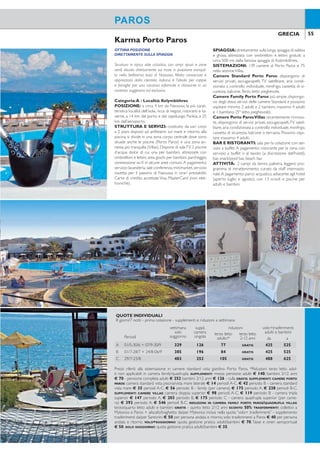 54 55GRECIA GRECIA
PAROSPAROS
ATMOSFERATRANQUILLA
VICINO AL CENTRO
Grazioso hotel,recentemente rinnovato,costruito nel carat-
teristico stile delle Cicladi e inserito armoniosamente nel
paesaggio circostante, offre un servizio curato in un’atmo-
sfera ospitale.Adatto ad ogni tipo di clientela e ideale per
chi ricerca un soggiorno tranquillo in un contesto curato,
non lontano dai divertimenti della cittadina di Parikia.
Categoria:A - Località: Parikia
POSIZIONE: in posizione panoramica su un’area di
4.000 mq, a 1,5 km dal capoluogo Parikia e dal porto,
raggiungibile con bus di linea, fermata a 100 mt, a 9 km
dall’aeroporto.
STRUTTURA E SERVIZI: costituito da 4 ediici,
dispone di piscina di acqua dolce con area per bambi-
ni, attrezzata con ombrelloni, lettini e teli mare, area TV,
connessione wi-i, parcheggio. Carte di credito accettate
Visa, MasterCard,American Express (non elettroniche).
SPIAGGIA: a circa 800 mt dalla spiaggia di sabbia di
Livadia, in parte attrezzata con ombrelloni e lettini a
pagamento.
SISTEMAZIONI: 25 camere, dotate di servizi pri-
vati, aria condizionata a controllo individuale,TV satel-
litare, connessione wi-i, cassetta di sicurezza, minifrigo,
balcone o terrazza. Possono ospitare massimo 4 adulti.
BAR E RISTORANTI: ristorante con servizio a buf-
fet per la colazione.A pagamento: servizio al tavolo o a
buffet per la cena, bar.
Pyrgaki
OTTIMA POSIZIONE
DIRETTAMENTE SULLA SPIAGGIA
Struttura in tipico stile cicladico, con ampi spazi e zone
verdi, situato direttamente sul mare in posizione tranquil-
la nella bellissima baia di Naoussa. Molto conosciuto e
apprezzato dalla clientela italiana è l’ideale per coppie
e famiglie per una vacanza informale e rilassante in un
contesto suggestivo ed esclusivo.
Categoria:A - Località: Kolymbithres
POSIZIONE: a circa 4 km da Naoussa, la più carat-
teristica località dell’isola, ricca di negozi, ristoranti e ta-
verne, a 14 km dal porto e dal capoluogo Parikia, a 25
km dall’aeroporto.
STRUTTURA E SERVIZI: costituito da vari corpi
a 2 piani disposti ad aniteatro sul mare e intorno alla
piscina, si divide in una zona corpo centrale dove sono
situate anche le piscine (Porto Paros) e una zona an-
nessa più tranquilla (Villas). Dispone di salaTV, 2 piscine
d’acqua dolce di cui una per bambini, attrezzate con
ombrelloni e lettini, area giochi per bambini, parcheggio,
connessione wi-i in alcune aree comuni.A pagamento:
servizio lavanderia,sale conferenza,minimarket,servizio
navetta per il paesino di Naoussa in orari prestabiliti.
Carte di credito accettate Visa, MasterCard (non elet-
troniche).
SPIAGGIA:direttamente sulla lunga spiaggia di sabbia
e ghiaia, attrezzata con ombrelloni e lettini gratuiti; a
circa 500 mt. dalla famosa spiaggia di Kolymbithres.
SISTEMAZIONI: 139 camere al Porto Paros e 75
nella sezioneVillas.
Camere Standard Porto Paros: dispongono di
servizi privati, asciugacapelli, TV satellitare, aria condi-
zionata a controllo individuale, minifrigo, cassetta di si-
curezza, balcone.Terzo letto pieghevole.
Camere Family Porto Paros: più ampie, dispongo-
no degli stessi servizi delle camere Standard e possono
ospitare minimo 2 adulti e 2 bambini, massimo 4 adulti
e 1 bambino (5° letto pieghevole).
Camere Porto ParosVillas: recentemente rinnova-
te, dispongono di servizi privati, asciugacapelli,TV satel-
litare, aria condizionata a controllo individuale, minifrigo,
cassetta di sicurezza, balcone o terrazza. Possono ospi-
tare massimo 4 adulti.
BAR E RISTORANTI: sala per la colazione con ser-
vizio a buffet. A pagamento: ristorante per la cena con
servizio a buffet o al tavolo (a discrezione dell’hotel),
bar, snack/pool bar, beach bar.
ATTIVITÀ: 2 campi da tennis, palestra, leggero pro-
gramma di intrattenimento curato da staff internazio-
nale.A pagamento: parco acquatico, adiacente agli hotel
(aperto luglio e agosto), con 13 scivoli e piscine per
adulti e bambini
Karma Porto Paros
QUOTE INDIVIDUALI
8 giorni/7 notti - prima colazione - supplementi e riduzioni a settimana
Periodi
settimana
solo
soggiorno
suppl.
camera
singola
riduzioni volo+trasferimenti
adulti e bambiniterzo letto quarto letto
da a
A 01/5-31/5 + 16/9-31/10 308 203 140 140 418 518
B 01/6-30/6 357 203 189 189 418 518
C 01/7-19/7 + 26/8-15/9 546 364 287 308 418 518
D 20/7-25/8 637 441 315 357 480 618
SUPPLEMENTI: mezza pensione € 175. 5=4 E 10=8: periodo A, 5 notti al prezzo di 4 e 10 notti al prezzo di 8.
TRASFERIMENTI: collettivi a Mykonos e Paros + aliscafo/traghetto da/per Mykonos inclusi nella quota “volo+
trasferimenti” - supplemento trasferimenti da/per Santorini € 50 per persona andata e ritorno; solo trasferi-
menti a Paros € 40 per persona andata e ritorno. VOLO+SOGGIORNO: quota gestione pratica adulti/bambini
€ 70.Tasse e oneri aeroportuali € 50. SOLO SOGGIORNO: quota gestione pratica adulti/bambini € 35.
QUOTE INDIVIDUALI
8 giorni/7 notti - prima colazione - supplementi e riduzioni a settimana
Periodi
settimana
solo
soggiorno
suppl.
camera
singola
riduzioni volo+trasferimenti
adulti e bambiniterzo letto
adulto*
terzo letto
2-12 anni da a
A 01/5-30/6 + 07/9-30/9 329 126 77 GRATIS 425 525
B 01/7-28/7 + 24/8-06/9 385 196 84 GRATIS 425 525
C 29/7-23/8 483 252 105 GRATIS 488 625
Prezzi riferiti alla sistemazione in camere standard vista giardino Porto Paros. *Riduzioni terzo letto adul-
ti non applicabili in camera family/quadrupla. SUPPLEMENTI: mezza pensione adulti € 140, bambini 2/12 anni
€ 70 - pensione completa adulti € 252 bambini 2/12 anni € 126 - culla GRATIS. SUPPLEMENTI CAMERE PORTO
PAROS: camera standard vista piscina/vista mare laterale € 14 periodi A-C, € 42 periodo B - camera standard
vista mare € 35 periodi A-C, € 56 periodo B - family (per camera) € 175 periodo A, € 238 periodi B-C.
SUPPLEMENTI CAMERE VILLAS: camera doppia superior € 98 periodi A-C, € 119 periodo B - camera tripla
superior € 147 periodo A, € 203 periodo B, € 175 periodo C - camera quadrupla superior (per came-
ra) € 392 periodo A, € 546 periodi B-C. RIDUZIONI IN CAMERA FAMILY PORTO PAROS/QUADRUPLA VILLAS:
terzo/quarto letto adulti e bambini GRATIS - quinto letto 2/12 anni SCONTO 50% TRASFERIMENTI: collettivi a
Mykonos e Paros + aliscafo/traghetto da/per Mykonos inclusi nella quota “volo+ trasferimenti” - supplemento
trasferimenti da/per Santorini € 50 per persona andata e ritorno; solo trasferimenti a Paros € 40 per persona
andata e ritorno. VOLO+SOGGIORNO: quota gestione pratica adulti/bambini € 70. Tasse e oneri aeroportuali
€ 50. SOLO SOGGIORNO: quota gestione pratica adulti/bambini € 35.
 
