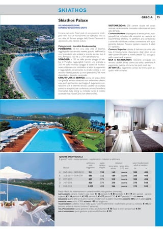 74 75GRECIA GRECIA
ISOLE SPORADI
Verdi e lussureggianti
Skiathos, è la più famosa delle isole Sporadi, caratterizzata da una ricca
vegetazione di pini e ulivi, inusuale per le isole greche, piccoli villaggi di pescatori,
ardite scogliere ed alcune delle più belle spiagge del Mar Egeo, come quella di
Koukounaries e Lalaria. La città di Skiathos grazie alla sua frizzante vita notturna
è meta privilegiata dei più giovani.
Skopelos, è una vera oasi di relax, con un paesaggio ricco di ulivi e pini, antichi
monasteri,suggestive baie lambite da acque chiare e cristalline,tra cui la bellissima
spiaggia di Kastani che nel 2007 fece da set per il famoso ilm “Mamma Mia”.
L’affascinante capoluogo si erge al centro della baia ed è caratterizzato da
strette stradine e casette bianche dai tetti rossi.
Alonissos,la più tranquilla delle Isole Sporadi,non ancora travolta dal turismo di massa
e vanta le acque più pulite di tutto l’Egeo, protette dal parco marino nazionale, e
spiagge di unica bellezza come Agios Dimitrios. La natura è rigogliosa con grandi
pinete,querce secolari e arbusti di macchia mediterranea.Perfetta per essere visitata
a piedi o in bicicletta, è impreziosita dal villaggio di Palio Horio con le sue casette, le
stradine impervie, le taverne, le chiese bizantine e i resti delle antiche mura.
SKIATHOS
SPLENDIDA POSIZIONE
BAMBINO SOGGIORNO GRATIS
Immerso nel verde, l’hotel gode di una posizione privile-
giata nella baia di Koukounaries con splendida vista su
una delle più famose spiagge della Grecia. Conosciuto e
apprezzato dalla clientela italiana.
Categoria:A - Località: Koukounaries
POSIZIONE: 10 km circa dalla città di Skiathos,
raggiungibile con servizio navetta gratuito dell’hotel (a
orari prestabiliti, solo andata) o tramite servizio bus di
linea, fermata a 150 mt; a 13 km dall’aeroporto.
SPIAGGIA: a 150 mt dalla piccola spiaggia di sab-
bia di Maratha, raggiungibile tramite una scalinata; a
250 mt dalla rinomata spiaggia di sabbia di Koukou-
naries, attrezzata con ombrelloni e lettini a pagamento
e raggiungibile attraversando la strada costiera o con
servizio navetta gratuito (a orari prestabiliti).Teli mare
disponibili su deposito cauzionale.
STRUTTURA E SERVIZI: piscina di acqua dolce
con grande terrazza attrezzata con ombrelloni e lettini,
area giochi per bambini, parcheggio.A pagamento: con-
nessione wi-i e internet service, cassette di sicurezza
presso la reception, sale conferenze, servizio lavanderia,
minimarket, baby sitting su richiesta. Carte di credito
accettateVisa, MasterCard (non elettroniche).
SISTEMAZIONI: 258 camere situate nel corpo
centrale, recentemente rinnovate e decorate nel tipico
stile dell’isola.
Camere Modern: dispongono di servizi privati, asciu-
gacapelli (da richiedere alla reception su cauzione, ad
esaurimento), telefono,TV satellitare, aria condizionata
a controllo individuale, minibar, connessione wi-i a pa-
gamento, balcone. Possono ospitare massimo 3 adulti
e 1 bambino.
Camere Superior: dotate di balcone con vista sulla
baia di Koukounaries, dispongono degli stessi servizi
delle camere Modern e, inoltre, lettore CD, asciugaca-
pelli e cassetta di sicurezza.
BAR E RISTORANTI: ristorante principale con
servizio a buffet. Serata a tema una volta a settimana.A
pagamento: taverna à la carte, bar, pool snack bar.
ATTIVITÀ: a pagamento: campo da tennis, sport ac-
quatici nelle vicinanze.
Skiathos Palace
COME SI RAGGIUNGE
Skiathos è raggiungibile con voli diretti da tutti gli
aeroporti disponibili e con voli di linea giornalieri
via Atene. Skopelos e Alonissos sono raggiungi-
bili con traghetto o aliscafo da Skiathos (durata
della traversata 1h circa). Per ragioni operative
si potranno rendere necessarie attese, anche di
alcune ore, al porto di Skiathos oppure uno o
più pernottamenti in transito.
ESCURSIONI PRENOTABILI IN LOCO
Skopelos e Alonissos in barca - Bue Day in caicco
- Monasteri delle Meteore - Minicrociera in caicco.
I prezzi e i programmi delle escursioni verranno
comunicati in loco. Informazioni a pag. 94-95.
SOGGIORNI COMBINATI:
Tra queste Isole,Atene eTour Grecia.
QUOTE INDIVIDUALI
8 giorni/7 notti - mezza pensione - supplementi e riduzioni a settimana
Periodi
settimana
solo
soggiorno
suppl.
camera
singola
riduzioni volo+trasferimenti
adulti e bambiniterzo letto
adulto
terzo letto
2-12 anni da a
A 05/5-15/6 + 08/9-05/10 511 238 140 GRATIS 308 408
B 16/6-06/7 + 01/9-07/9 686 322 189 GRATIS 308 408
C 07/7-23/7 805 371 210 GRATIS 308 408
D 24/7-03/8 826 371 210 GRATIS 370 508
E 04/8-31/8 1.029 455 266 GRATIS 370 508
Prezzi riferiti alla sistemazione in camere modern vista giardino (rinnovate).
SUPPLEMENTI: camere modern vista mare € 42 periodo A, € 84 periodo B, € 119 altri periodi - camere
superior € 154 periodo A, € 322 periodo B, € 427 periodi C-D, € 497 periodo E - culla GRATIS.
RIDUZIONI:quarto letto 2/12 anni in camera modern con 2 adulti e 1 bambino SCONTO 50%;con 3 adulti GRATIS.
PRENOTA PRIMA: entro il 30/4 SCONTO 10% sul soggiorno.
TRASFERIMENTI: collettivi inclusi nella quota “volo+trasferimenti”; trasferimenti privati su richiesta € 40 per
persona andata e ritorno (minimo 2 persone).
VOLO+SOGGIORNO: quota gestione pratica adulti/bambini € 70.Tasse e oneri aeroportuali € 50
SOLO SOGGIORNO: quota gestione pratica adulti/bambini € 35.
SKIATHOS
SPORADI
SKOPELOS
ALONISSOS
 