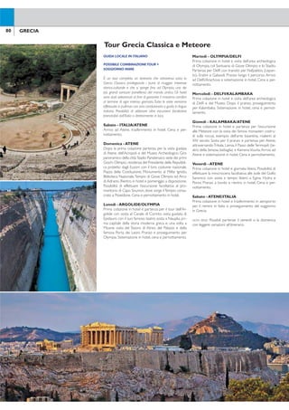 Tour Grecia Classica e Meteore
81GRECIA80 GRECIA
Le quote comprendono:
• 7 pernottamenti in hotel (camere con servizi privati
e aria condizionata).
•Trattamento di mezza pensione (prima colazione e
cena) in hotel ad Atene e di pensione completa du-
rante il tour (4 pranzi).
•Trasporto in pullman Gran Turismo con aria condi-
zionata.
• Guida in lingua italiana per tutta la durata del tour.
•Trasferimenti e visite guidate come da programma.
• Ingressi ai musei e siti archeologici.
Le quote non comprendono:
• Bevande, mance, escursioni facoltative, extra non
menzionati.
NOTA BENE: Per motivi tecnici, operativi, meteorologici,
la sequenza delle visite del tour potrebbe subire delle
variazioni pur mantenendo inalterato il programma.
Durante la visita alle Meteore è richiesto un abbiglia-
mento adeguato, con gambe e spalle coperte (sia per
gli uomini sia per le donne).
HOTEL PREVISTI DURANTE ILTOUR
CIRCUITO TURISTICO
Atene: Polis Grand (cat.A)
Olympia: OlympicVillage (cat.B)
Deli/Arachova: Anemolia (camere standard - cat.B)
Kalambaka: Famissi Eden (cat. B)
CIRCUITO SUPERIOR
Atene: Metropolitan (cat.A)
Olympia: Europa Olympia (cat.A)
Deli/Arachova: Anemolia (camere superior - cat.A)
Kalambaka: Divani Kalambaka (cat.A)
NOTA BENE: Gli hotel potrebbero essere sostituiti con
altri equivalenti e di pari categoria.
ATENE, la città dei contrasti, è una metropoli moder-
na e cosmopolita con un cuore antico, storico e ancora
palpitante di vivide emozioni e ricordi del suo mitico
passato. È una città da vivere ventiquattrore su venti-
quattro: le giornate volano via visitando i famosi tesori
archeologici, la sera Atene offre molteplici divertimenti
dai locali tipici con danze e musica dal vivo del quar-
tiere della Plaka alle discoteche alla moda, dalle taverne
greche ai ristoranti rafinati… dormire non rientra tra
le abitudini degli Ateniesi!
MICENE, situata ai piedi di due colline, fu dal 1600 al
1200 a.C la città più potente della Grecia e conserva
ancora oggi i resti dell’antica civiltà. Omero la cita come
la città d’oro nei suoi famosi poemi epici, l’Iliade e l’O-
dissea. Secondo la leggenda fu fondata da Perseo. Per
accedere alla cittadella si attraversa la famosa Porta dei
Leoni, così chiamata per il rilievo rafigurante due leoni
che sorreggono un pilastro.
EPIDAURO, la leggenda dice che in questa città stu-
diò il iglio di Apollo Esculapio, Dio della medicina. Il
Santuario, il Museo e la maggior parte di ogni pittura
e scultura hanno come soggetto principale la scienza
della medicina. Il famoso teatro affascina per la sua acu-
stica perfetta ed è utilizzato ancora oggi per spettacoli
e concerti.
METEORE, il luogo mistico per eccellenza. Non ap-
pena si arriva a Kalambaka, la piccola città che si trova
ai piedi di Meteora, si capisce immediatamente quanta
pace e serenità infondano i grandi pinnacoli rocciosi
che si stagliano verso il cielo e sulle cui punte sono
insediati i Monasteri. Uno spettacolo inimmaginabile,
tanto è imponente per la sua grandezza e le sue forme.
DELFI, denominata da Zeus l’ombelico del mondo e
situata in posizione elevata con splendida vista su una
valle interamente ricoperta di ulivi, è fra i siti archeo-
logici meglio conservati. Molto suggestivi il Santuario e
il Tempio di Apollo, la Fonte Castalia dove i pellegrini
si puriicavano prima di consultare il famoso Oracolo
di Deli.
OLYMPIA, dove nacquero i famosi Giochi Olimpici
ideati in onore di Zeus, che si svolgevano ogni anno in
Agosto nella prima settimana di luna piena.Tra i siti più
famosi, spiccano ilTempio di Zeus, lo Stadio e il Museo
che ospita la statua in marmo di Mercurio.
GUIDA LOCALE IN ITALIANO
POSSIBILE COMBINAZIONETOUR +
SOGGIORNO MARE
È un tour completo, un itinerario che attraversa tutta la
Grecia Classica privilegiando i punti di maggior interesse
storico-culturale e che si spinge ino ad Olympia, uno dei
più grandi santuari panellenici del mondo antico. Gli hotel
sono stati selezionati al ine di garantire il massimo comfort
al termine di ogni intensa giornata.Tutte le visite verranno
effettuate in pullman con aria condizionata e guida in lingua
italiana. Possibilità di abbinare altre escursioni facoltative
prenotabili dall’Italia o direttamente in loco.
Sabato - ITALIA/ATENE
Arrivo ad Atene, trasferimento in hotel. Cena e per-
nottamento.
Domenica - ATENE
Dopo la prima colazione partenza per la visita guidata
di Atene, dell’Acropoli e del Museo Archeologico. Giro
panoramico della città:Stadio Panatenaico sede dei primi
Giochi Olimpici, residenza del Presidente della Repubbli-
ca protetto dagli Euzoni con il loro costume nazionale,
Piazza della Costituzione, Monumento al Milite Ignoto,
Biblioteca Nazionale,Tempio di Giove Olimpio ed Arco
di Adriano. Rientro in hotel e pomeriggio a disposizione.
Possibilità di effettuare l’escursione facoltativa al pro-
montorio di Capo Sounion, dove sorge ilTempio consa-
crato a Poseidone. Cena e pernottamento in hotel.
Lunedì - ARGOLIDE/OLYMPIA
Prima colazione in hotel e partenza per il tour dell’Ar-
golide con sosta al Canale di Corinto, visita guidata di
Epidauro con il suo famoso teatro, sosta a Nauplia, pri-
ma capitale della storia moderna greca e, una volta a
Micene visita del Tesoro di Atreo, del Palazzo e della
famosa Porta dei Leoni. Pranzo e proseguimento per
Olympia. Sistemazione in hotel, cena e pernottamento.
Martedì - OLYMPIA/DELFI
Prima colazione in hotel e visita dell’area archeologica
di Olympia, col Santuario di Giove Olimpio e lo Stadio.
Partenza per Deli con transito per Nafpaktos (Lepan-
to), Eratini e Galaxidi. Pranzo lungo il percorso. Arrivo
ad Deli/Arachova e sistemazione in hotel. Cena e per-
nottamento.
Mercoledì - DELFI/KALAMBAKA
Prima colazione in hotel e visita dell’area archeologica
di Deli e del Museo. Dopo il pranzo, proseguimento
per Kalambaka. Sistemazione in hotel, cena e pernot-
tamento.
Giovedì - KALAMBAKA/ATENE
Prima colazione in hotel e partenza per l’escursione
alle Meteore con la visita dei famosi monasteri costru-
iti sulla roccia, esempio dell’arte bizantina, risalenti al
XIV secolo. Sosta per il pranzo e partenza per Atene,
attraversandoTrikala, Lamia, il Passo delleTermopili (te-
atro della famosa battaglia) e KamenaVourla.Arrivo ad
Atene e sistemazione in hotel. Cena e pernottamento.
Venerdì - ATENE
Prima colazione in hotel e giornata libera. Possibilità di
effettuare la minicrociera facoltativa alle isole del Golfo
Saronico con sosta e tempo libero a Egina, Hydra e
Poros. Pranzo a bordo e rientro in hotel. Cena e per-
nottamento.
Sabato - ATENE/ITALIA
Prima colazione in hotel e trasferimento in aeroporto
per il rientro in Italia o proseguimento del soggiorno
in Grecia.
NOTA BENE: Possibili partenze il venerdì o la domenica
con leggere variazioni all’itinerario.
QUOTE INDIVIDUALI
Tour 7 notti - mezza pensione in hotel + 4 pranzi in ristorante - supplementi e riduzioni a settimana
Periodi
settimana
solo
tour
riduzioni suppl.
superior
cat.A
volo+trasferimenti
adulti e bambiniterzo letto
adulto
terzo letto
2-14 anni da a
A 01/4-23/7 + 24/8-31/10 803 80 50% 237 275 375
B 24/7-23/8 803 80 50% 237 338 475
SUPPLEMENTI CAMERA SINGOLA: circuito turistico € 217 - circuito superior € 337.
RIDUZIONI in superior: terzo letto adulto € 104 - terzo letto 2/14 anni SCONTO 50%.
TRASFERIMENTI: collettivi dall’aeroporto di Atene, inclusi nella quota “volo+trasferimenti”.
VOLO+TOUR: quota gestione pratica adulti/bambini € 70.Tasse e oneri aeroportuali € 50.
SOLO TOUR: quota gestione pratica adulti/bambini € 35.
 