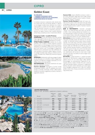 88 89CIPRO CIPRO
CIPROCIPRO
ALL INCLUSIVE
1° BAMBINO SOGGIORNO GRATIS
2° BAMBINO SCONTO 50% SUL SOGGIORNO
ANIMAZIONE ANCHE IN ITALIANO
La struttura, conosciuta e apprezzata dalla clientela italia-
na, è situata sulla costa sud orientale dell’isola e si affaccia
su una spiaggia di sabbia dorata delimitata da un verde e
curato giardino. La qualità dei servizi offerti e la professio-
nalità del personale assicurano una vacanza confortevole
e dinamica. Si trova accanto al caratteristico porticciolo di
pescatori con negozi e taverne e solo a qualche chilometro
daAyia Napa,la località più vivace e movimentata dell’isola.
Categoria: 4 stelle - Località: Protaras
POSIZIONE: 2,5 km da Protaras, circa 8 km da Ayia
Napa, raggiungibili tramite servizio bus di linea, fermata a
pochi metri dall’hotel, 65 km dall’aeroporto di Larnaca.
STRUTTURA E SERVIZI: costituita da un corpo
centrale e da un ediicio annesso, dispone di piscina
d’acqua dolce con idromassaggio e piscina per bambini,
attrezzate con ombrelloni e lettini, piscina coperta, area
giochi per bambini, sala TV, parcheggio. A pagamento:
internet service, connessione wi-i, sala conferenze, ser-
vizio lavanderia, minimarket, coiffeur, negozio di souve-
nir, noleggio biciclette, baby sitting su richiesta. Carte di
credito accettate Visa, MasterCard, American Express,
Diners.
SPIAGGIA:direttamente sulla lunga spiaggia di sabbia
dorata, attrezzata con ombrelloni e lettini a pagamento,
il giardino che delimita la spiaggia è attrezzato con om-
brelloni, lettini e teli mare gratuiti.
SISTEMAZIONI: 228 camere distribuite nel corpo
centrale e nell’ediicio annesso.
Camere Standard: dispongono di servizi privati,
asciugacapelli, telefono, radio,TV satellitare, aria condi-
zionata a controllo individuale, minibar, coffee facilities,
cassetta di sicurezza a pagamento, accesso a internet a
pagamento, balcone.
Camere Kids: situate nell’ediicio annesso e tutte vi-
sta monti, dispongono degli stessi servizi delle camere
Standard. Possono ospitare minimo 2 adulti e 2 bambi-
ni, massimo 3 adulti e 1 bambino.
Camere Family Standard: situate nel corpo cen-
trale, al primo piano e tutte vista monti, sono più ampie
e dispongono degli stessi servizi delle camere Standard.
Possono ospitare minimo 2 adulti e 2 bambini, massimo
3 adulti e 2 bambini.
BAR E RISTORANTI: ristorante principale
“Atrium” con ampia terrazza vista mare, con servizio
a buffet e show cooking, pietanze per bambini; la cu-
cina internazionale e locale è arricchita con piatti della
cucina italiana. Serata a tema. Bar, snack/pool bar, beach
bar.A pagamento: taverna à la carte “Mediterranean”.
All Inclusive: pensione completa (colazione e cena al
ristorante principale, pranzo ala taverna) con servizio
a buffet con bevande incluse ai pasti (acqua minerale
naturale, vino locale sfuso, soft drinks, succhi di frutta
e birra locale alla spina). Servizio bar compreso nell’All
Inclusive, dalle ore 10.00 alle ore 23.00, con acqua mi-
nerale naturale, bevande alcoliche e analcoliche locali,
soft drinks, succhi di frutta, vino e birra locali alla spina,
cocktails, caffè (ilter coffee), caffè espresso e cappuc-
cino (distributore self service), tè, snack dolci e salati
durante la giornata, una seduta di sauna e bagno turco
(solo maggiorenni).
ATTIVITÀ: 2 campi da tennis e 1 campo da squash
(entrambi con illuminazione a pagamento), ping pong,
palestra, bocce, tiro con l’arco, beach volley, calcetto,
idromassaggio (su prenotazione). Programma di ani-
mazione diurna e serale, miniclub 4/12 anni curati da
staff internazionale (italiano compreso). A pagamento:
biliardo, sala giochi, centro benessere con sauna, bagno
turco, massaggi e trattamenti vari; a 100 mt sci nautico,
pedalò, canoa, moto d’acqua, paracadute ascensionale,
rings, banana boat.
Golden Coast
COMPLESSO DI BUNGALOW
PENSIONE COMPLETA CON BEVANDE
BAMBINO SOGGIORNO GRATIS
In splendida posizione, circondato da ampi giardini che si
estendono su un’area di 60.000 mq sino alla spiaggia, il
Kermia Beach offre un’atmosfera accogliente e un buon
livello di servizi. In armonia con il paesaggio naturale cir-
costante è ideale per una vacanza balneare confortevole
e rilassante.
Categoria: 4 stelle - Località:Ayia Napa
POSIZIONE: situato sulla costa sud-est di Cipro, in
prossimità di Cape Greco, si trova a 4 km dal centro di
Ayia Napa e a 45 km circa dall’aeroporto di Larnaca.
STRUTTURA E SERVIZI: 1 piscina d’acqua dol-
ce con area per bambini, attrezzata con ombrelloni e
lettini, connessione wi-i nell’area della reception, area
giochi per bambini. A pagamento: internet service, ser-
vizio lavanderia, sala conferenza, minimarket, negozio
di souvenir, baby sitting su richiesta. Carte di credito
accettateVisa, MasterCard,American Express.
SPIAGGIA: la spiaggia di sabbia, antistante la struttu-
ra, è attrezzata con ombrelloni e lettini gratuiti.
SISTEMAZIONI: 154 unità tra studio e apparta-
menti realizzati nel tipico stile cipriota, recentemente
rinnovati, dislocati nell’ampio e curato giardino.
Studio: dispongono di servizi privati, asciugacapelli,
telefono, TV satellitare, aria condizionata a controllo
individuale, angolo cottura, cassetta di sicurezza, con-
nessione wi-i a pagamento, balcone o veranda.
Appartamenti: più ampi, sono dotati di area soggior-
no e camera da letto, dispongono degli stessi servizi
degli studio e possono ospitare massimo 4 adulti.
BAR E RISTORANTI: ristorante principale “Cavo
Greco” con servizio a buffet per la pensione completa
incluse bevande ai pasti (1/2 litro di acqua minerale
naturale, 1 bicchiere di vino locale sfuso o un succo di
frutta).A pagamento: ristorante à la carte grill “Alkion”,
ristorante “Kioku Sushi Bar” con specialità giapponesi
e orientali, “Meze House” con piatti tipici della cucina
cipriota, bar, pool snack bar.
ATTIVITÀ: 5 campi da tennis con illuminazione a
pagamento, ping pong, pallavolo, pallacanestro, calcetto,
tiro con l’arco, beach volley, palestra, pallanuoto, mini-
golf. Leggero programma di intrattenimento diurno e
miniclub 4/12 anni, curati da staff internazionale. A pa-
gamento: biliardo, sauna, massaggi; windsurf, sci d’acqua,
vela, centro diving.
Kermia Beach Bungalow
QUOTE INDIVIDUALI
8 giorni/7 notti - all inclusive - supplementi e riduzioni a settimana
Periodi
settimana
solo
soggiorno
suppl.
camera
singola
riduzioni volo+trasferimenti
adulti e bambiniterzo letto
adulto
terzo letto
2-13 anni da a
A 01/4-30/4 + 21/10-31/10 532 GRATIS 126 GRATIS 418 543
B 01/5-31/5 581 196 133 GRATIS 418 543
C 01/6-30/6 665 196 154 GRATIS 418 543
D 01/7-23/7 + 01/9-20/10 777 203 182 GRATIS 418 543
E 24/7-31/7 777 203 182 GRATIS 505 655
F 01/8-31/8 868 203 203 GRATIS 505 655
Prezzi riferiti alla sistemazione in camere standard vista monti. Soggiorno minimo: 7 notti. SUPPLEMENTI: camere
vista mare laterale € 70 - camere vista mare € 112 - camere kids € 112 - camere family standard € 196 -
culla GRATIS. RIDUZIONI: mezza pensione € 105 - quarto letto 2/13 anni in camera kids/family standard con 2
adulti e 1 bambino SCONTO 50%; con 3 adulti GRATIS - quinto letto 2/13 anni (possibile solo in camera family
standard) SCONTO 50%. PRENOTA PRIMA: entro il 30/4 SCONTO 5% sul soggiorno. 1 ADULTO+1 BAMBINO: quota
adulto + bambino 2/13 anni SCONTO 40% sul soggiorno. OFFERTA SPECIALE 2° BAMBINO 2/13 ANNI: sconto
€ 110 sulla quota volo+trasferimenti (con minimo 3 persone). TRASFERIMENTI: collettivi dall’aeroporto di
Larnaca per minimo 2 persone inclusi nella quota“volo+trasferimenti”.Trasferimenti privati su richiesta € 95 per
persona andata e ritorno (minimo 2 persone); trasferimenti low cost (tempo massimo di attesa in aeroporto
45 minuti) € 40. SPECIALE AUTO: prenotazioni volo+soggiorno: noleggio cat.A1 per 7 giorni € 80 per minimo
2 persone, trasferimenti esclusi. VOLO+SOGGIORNO: quota gestione pratica adulti/bambini € 70.Tasse e oneri
aeroportuali € 50. SOLO SOGGIORNO: quota gestione pratica adulti/bambini € 35.
QUOTE INDIVIDUALI
8 giorni/7 notti - pensione completa bevande incluse - supplementi e riduzioni a settimana
Periodi
settimana
solo
soggiorno
suppl.
camera
singola
riduzioni volo+trasferimenti
adulti e bambiniterzo/quarto
letto adulto*
terzo letto
2-12 anni da a
A 23/3-30/4 + 01/11-23/11 539 490 126 GRATIS 418 543
B 01/5-31/5 651 609 154 GRATIS 418 543
C 01/6-23/7 + 01/9-31/10 833 784 196 GRATIS 418 543
D 24/7-31/7 833 784 196 GRATIS 505 655
E 01/8-31/8 868 826 203 GRATIS 505 655
Prezzi riferiti alla sistemazione in studio. Bevande incluse ai pasti: 1/2 lt acqua minerale naturale + 1 bicchiere
di vino o 1 soft drink. *quarto letto adulto possibile solo in appartamento. SUPPLEMENTI: all inclusive adulti
€ 175, bambini 2/12 anni € 91 - appartamenti € 91 - culla GRATIS. RIDUZIONI: quarto letto 2/12 anni in
appartamento con 2 adulti e 1 bambino SCONTO 50%; con 3 adulti gratis. PRENOTA PRIMA: entro il 31/3
SCONTO 10% sul soggiorno. OFFERTA SPECIALE 2° BAMBINO 2/12 ANNI: sconto € 110 sulla quota
volo+trasferimenti (con minimo 3 persone). TRASFERIMENTI collettivi dall’aeroporto di Larnaca per minimo
2 persone inclusi nella quota “volo+trasferimenti”.Trasferimenti privati su richiesta € 95 per persona andata
e ritorno (minimo 2 persone); trasferimenti low cost (tempo massimo di attesa in aeroporto 45 minuti)
€ 40. SPECIALE AUTO: prenotazioni volo+soggiorno: noleggio cat.A1 per 7 giorni € 80 per minimo 2 persone,
trasferimenti esclusi. VOLO+SOGGIORNO: quota gestione pratica adulti/bambini € 70.Tasse e oneri aeroportuali
€ 50. SOLO SOGGIORNO: quota gestione pratica adulti/bambini € 35.
 