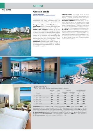 90 91
OTTIMA POSIZIONE
BAMBINO SCONTO 50% SUL SOGGIORNO
Hotel tradizionale, a pochi passi dal centro e in posizione
panoramica sul mare, offre un buon livello di servizi in un
ambiente elegante e curato.Adatto a ogni tipo di clientela.
Categoria: 4 stelle - Località:Ayia Napa
POSIZIONE: a circa 15 minuti dal centro diAyia Napa,
50 km dall’aeroporto; fermata bus di linea a 100 mt.
STRUTTURA E SERVIZI: costituita da un unico
corpo centrale circondato da un ampio giardino,dispone
di piscina d’acqua dolce con area per bambini, attrezzata
con ombrelloni e lettini, piscina coperta, area giochi per
bambini, sala TV, connessione wi-i, parcheggio. A paga-
mento: internet service, servizio lavanderia, coiffeur, no-
leggio biciclette, baby sitting su richiesta. Carte di credito
accettateVisa, MasterCard,American Express.
SPIAGGIA: direttamente sulla spiaggia di sabbia, at-
trezzata con ombrelloni e lettini a pagamento, il giardi-
no che delimita la spiaggia è attrezzato con ombrelloni,
lettini e teli mare gratuiti.
SISTEMAZIONI: 177 camere dotate di servizi
privati, asciugacapelli, telefono, TV satellitare, aria con-
dizionata a controllo individuale, cassetta di sicurezza,
minibar, coffee facilities, connessione wi-i, balcone.
BAR E RISTORANTI: ristorante “Ithaka” con ser-
vizio al tavolo per la cena (servizio a buffet una volta a
settimana durante la serata cipriota), colazione a buffet
presso il ristorante/caffetteria “Calypso”. A pagamento:
bar, pool bar, ristorante/caffetteria “Calypso” con servi-
zio al tavolo per il pranzo e spuntini durante la giornata..
ATTIVITÀ: campo da tennis con illuminazione a pa-
gamento, ping pong, palestra, leggero programma di in-
trattenimento serale, miniclub internazionale 4/12 anni
(luglio e agosto).A pagamento: biliardo, sala giochi, cen-
tro benessere con sauna, idromassaggio e bagno turco;
sci nautico, pedalò, canoa, moto d’acqua, paracadute
ascensionale, banana boat.
Grecian Sands
VICINO AL CENTRO
1° BAMBINO SOGGIORNO GRATIS
2° BAMBINO SCONTO 50% SUL SOGGIORNO
Grazioso e ampio complesso costruito in stile moderno e
circondato da giardini, in posizione panoramica sulla baia di
Ayia Napa; il centro del villaggio è raggiungibile a piedi. Offre
un ottimo rapporto qualità/prezzo, è adatto a ogni tipo di
clientela ed è ideale per i giovani per la vicinanza ai locali
notturni. Possibilità di scegliere trattamento di mezza pensio-
ne o all All Inclusive a seconda del proprio ideale di vacanza.
Categoria: 3 stelle - Località:Ayia Napa
POSIZIONE: 1 km dal centro di Ayia Napa, raggiun-
gibile a piedi, 45 km dall’aeroporto di Larnaca, fermata
bus di linea a 50 mt.
STRUTTURA E SERVIZI: costituita da un unico
ediicio di 4 piani, dispone di piscina d’acqua dolce con
area per bambini attrezzata con ombrelloni e lettini, pi-
scina coperta, area giochi per bambini, sala TV, connes-
sione wi-i in zona reception, parcheggio.A pagamento:
internet service, sala conferenze, servizio lavanderia,
negozio di souvenir, baby sitting su richiesta. Carte di
credito accettateVisa, MasterCard,American Express.
SPIAGGIA: a 300 mt spiaggia di sabbia attrezzata
con ombrelloni e lettini a pagamento.
SISTEMAZIONI: 143 camere, dispongono di servizi
privati, asciugacapelli, telefono, TV satellitare, aria con-
dizionata a controllo individuale, coffee facilities, balco-
ne; minifrigo, cassetta di sicurezza e connessione wi-i
a pagamento. Le camere Family sono più ampie e
possono ospitare minimo 2 adulti e 2 bambini,massimo
4 adulti.
BAR E RISTORANTI: ristorante principale “Napa”
con servizio a buffet per la colazione e la cena, serate a
tema.A pagamento:servizio a buffet per il pranzo,risto-
rante/taverna à la carte“BelleView”, bar, snack/pool bar.
All Inclusive: pensione completa presso il ristorante
principale con servizio a buffet con bevande incluse ai
pasti (acqua depurata, vino locale sfuso, soft drinks).
Servizio bar compreso nell’All Inclusive, dalle ore 10.00
alle ore 23.00, con acqua depurata, bevande alcoliche e
analcoliche locali,soft drinks,vino e birra locali alla spina,
liquori locali, cocktails, caffè (ilter coffee), tè, snack dolci
e salati durante la giornata (escluso ore pasti).
ATTIVITÀ: campo da tennis con illuminazione a pa-
gamento, ping pong, palestra. Leggero programma di
intrattenimento serale (internazionale). A pagamento:
biliardo, sala giochi, sauna, idromassaggio, bagno turco,
massaggi; sci nautico, windsurf, pedalò, canoa, paraca-
dute ascensionale.
Bella Napa Bay
CIPROCIPRO
CIPRO CIPRO
QUOTE INDIVIDUALI
8 giorni/7 notti - mezza pensione - supplementi e riduzioni a settimana
Periodi
settimana
solo
soggiorno
suppl.
camera
singola
riduzioni volo+trasferimenti
adulti e bambiniterzo letto
adulto
terzo letto
2-12 anni da a
A 01/4-15/5 630 252 147 50% 418 543
B 16/5-23/7 + 16/10-31/10 756 252 175 50% 418 543
C 24/7-31/7 798 266 189 50% 505 655
D 01/8-27/8 833 266 196 50% 505 655
E 28/8-15/10 791 252 189 50% 418 543
SUPPLEMENTI: pensione completa € 217 - camere vista mare laterale € 63 - camere vista mare € 112 - culla
GRATIS. SINGLE: camera singola senza supplemento 01/4-27/4. TRASFERIMENTI: collettivi dall’aeroporto di Larnaca
per minimo 2 persone inclusi nella quota“volo+trasferimenti”.Trasferimenti privati su richiesta € 95 per persona
andata e ritorno (minimo 2 persone); trasferimenti low cost (tempo massimo di attesa in aeroporto 45 minuti)
€ 40. SPECIALE AUTO: prenotazioni volo+soggiorno: noleggio cat.A1 per 7 giorni € 80 per minimo 2 persone,
trasferimenti esclusi. VOLO+SOGGIORNO: quota gestione pratica adulti/bambini € 70.Tasse e oneri aeroportuali
€ 50. SOLO SOGGIORNO: quota gestione pratica adulti/bambini € 35.
QUOTE INDIVIDUALI
8 giorni/7 notti - mezza pensione - supplementi e riduzioni a settimana
Periodi
settimana
solo
soggiorno
suppl.
camera
singola
riduzioni volo+trasferimenti
adulti e bambiniterzo/quarto
letto adulto*
terzo letto
2-12 anni da a
A 01/4-30/4 + 22/10-31/10 245 140 63 GRATIS 418 543
B 01/5-31/5 308 196 77 GRATIS 418 543
C 01/6-30/6 392 238 105 GRATIS 418 543
D 01/7-23/7 518 273 140 GRATIS 418 543
E 24/7-24/8 518 273 140 GRATIS 505 655
F 25/8-03/9 483 231 133 GRATIS 505 655
G 04/9-21/10 462 217 126 GRATIS 418 543
Prezzi riferiti alla sistemazione in camere vista monti. *Quarto letto adulto possibile solo in camera family.
Soggiorno minimo: 01/7-31/7+26/8-30/9 3 notti, 01/8-25/8 4 notti. SUPPLEMENTI: pensione completa adulti
€ 105, bambini 2/12 anni € 56 - All inclusive adulti € 182, bambini 2/12 anni € 91 - camere vista mare laterale
€ 35 - camere vista mare € 70 - camere family € 175 - culla GRATIS.RIDUZIONI:quarto letto 2/12 anni,possibile
solo in camera family,con 2 adulti e 1 bambino SCONTO 50%;con 3 adulti GRATIS.OFFERTA SPECIALE 2° BAMBINO
2/12 ANNI: sconto € 110 sulla quota volo+trasferimenti (con minimo 3 persone). TRASFERIMENTI: collettivi
dall’aeroporto di Larnaca per minimo 2 persone inclusi nella quota “volo+trasferimenti”.Trasferimenti privati
su richiesta € 95 per persona andata e ritorno (minimo 2 persone); trasferimenti low cost (tempo massimo di
attesa in aeroporto 45 minuti) € 40. SPECIALE AUTO: prenotazioni volo+soggiorno: noleggio cat.A1 per 7 giorni
€ 80 per minimo 2 persone, trasferimenti esclusi. VOLO+SOGGIORNO: quota gestione pratica adulti/bambini
€ 70.Tasse e oneri aeroportuali € 50. SOLO SOGGIORNO: quota gestione pratica adulti/bambini € 35.
 