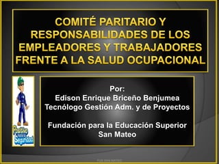 Por:
Edison Enrique Briceño Benjumea
Tecnólogo Gestión Adm. y de Proyectos
Fundación para la Educación Superior
San Mateo
FUS SAN MATEO
 