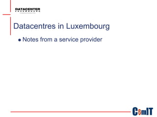 Datacentres in Luxembourg
  Notes from a service provider
 