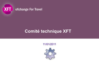 Comité technique XFT 11/01/2011 