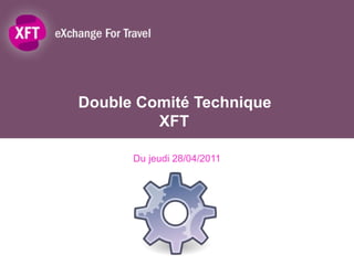 Double Comité Technique  XFT Du jeudi 28/04/2011 