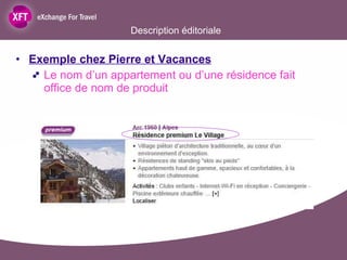Exemple chez Pierre et Vacances Le nom d’un appartement ou d’une résidence fait office de nom de produit  Description éditoriale Chez Pierre et Vacances , le nom de la résidence correspond au nom du produit.  Peut être qu’un titre plus accrocheur serait possible  