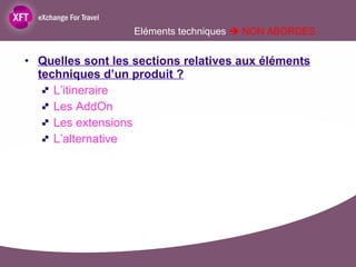 Eléments techniques    NON ABORDES  Quelles sont les sections relatives aux éléments techniques d’un produit ? L’itineraire Les AddOn Les extensions L’alternative 