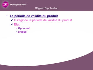 Règles d’application La période de validité du produit Il s’agit de la période de validité du produit Etat Optionnel unique 