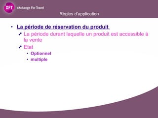 Règles d’application La période de réservation du produit  La période durant laquelle un produit est accessible à la vente Etat Optionnel multiple 