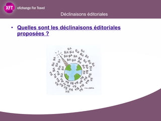 Déclinaisons éditoriales  Quelles sont les déclinaisons éditoriales proposées ? 