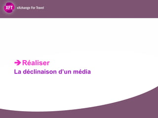  Réaliser  La déclinaison d’un média 