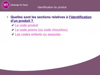 Identification du produit Quelles sont les sections relatives à  l’identification d’un produit ?  Le code produit Le code promo (ou code chouchou) Les codes enfants ou associés 
