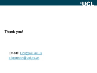 Thank you!
Emails: l.lok@ucl.ac.uk
p.brennan@ucl.ac.uk
 