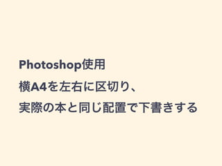 Photoshop使用 
横A4を左右に区切り、 
実際の本と同じ配置で下書きする 
 