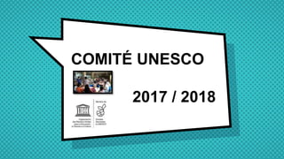 COMITÉ UNESCO
2017 / 2018
 