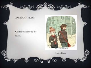 AMERICAN PLANE
Cut the character by the
knees.
Laura Pérez
 