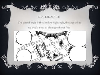 CENITAL ANGLE
The cenital angle is the absolute high angle, the angulation
we would need to photograph our feet
 