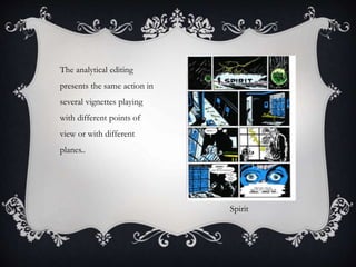 The analytical editing
presents the same action in
several vignettes playing
with different points of
view or with different
planes..
Spirit
 