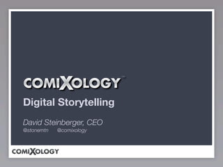 TM




Digital Storytelling
David Steinberger, CEO
@stonemtn   @comixology
 