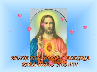 MUITA PAZ, FORÇA E ALEGRIA PARA TODOS  NÓS !!!!!!   