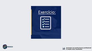 Aumente sua performance profissional
E amplie seus resultados
 