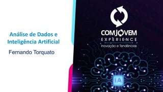 Fernando Torquato
Análise de Dados e
Inteligência Artificial
 
