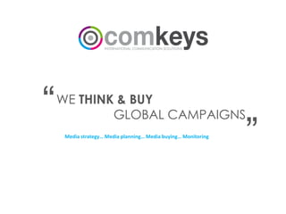 WE THINK & BUY
GLOBAL CAMPAIGNS“
”Media strategy… Media planning… Media buying… Monitoring
 