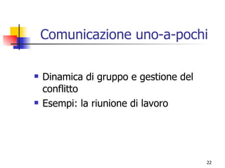 Comunicazione uno-a-pochi Dinamica di gruppo e gestione del conflitto Esempi: la riunione di lavoro 