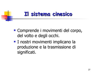 Comprende i movimenti del corpo, del volto e degli occhi. I nostri movimenti implicano la produzione e la trasmissione di significati. Il sistema cinesico 