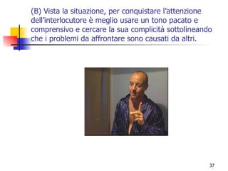 (B) Vista la situazione, per conquistare l’attenzione dell’interlocutore è meglio usare un tono pacato e comprensivo e cercare la sua complicità sottolineando che i problemi da affrontare sono causati da altri. 