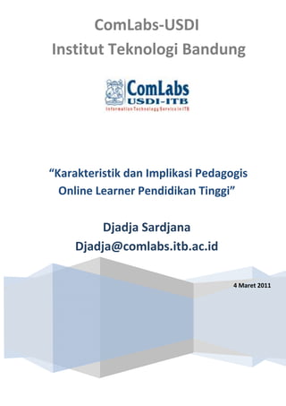 ComLabs-USDI
Institut Teknologi Bandung




“Karakteristik dan Implikasi Pedagogis
  Online Learner Pendidikan Tinggi”

          Djadja Sardjana
     Djadja@comlabs.itb.ac.id

                                   4 Maret 2011
 