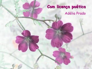 Com licença poética Adélia Prado 