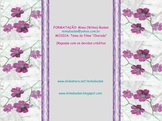 FORMATAÇÃO: Mima (Wilma) Badam [email_address] MÚSICA: Tema do filme “Charada” (Repasse com os devidos créditos www.slideshare.net/mimabadan www.mimabadan.blogspot.com 