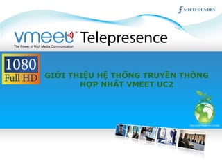 GIỚI THIỆU HỆ THỐNG TRUYỀN THÔNG 
HỢP NHẤT VMEET UC2 
 