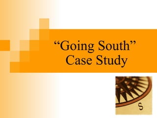 “ Going South”  Case Study 