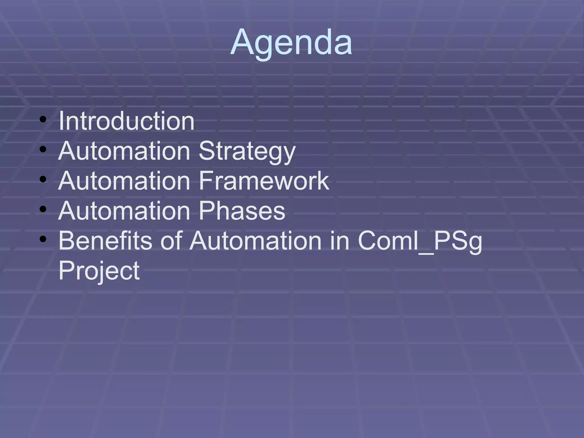 Agenda Introduction Automation Strategy Automation Framework Automation Phases Benefits of Automation in Coml_PSg Project 