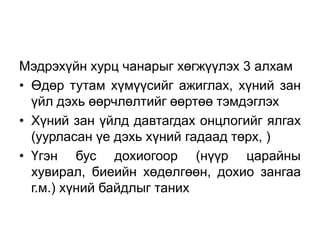 Мэдрэхүйн хурц чанарыг хөгжүүлэх 3 алхам
• Өдөр тутам хүмүүсийг ажиглах, хүний зан
  үйл дэхь өөрчлөлтийг өөртөө тэмдэглэх
• Хүний зан үйлд давтагдах онцлогийг ялгах
  (уурласан үе дэхь хүний гадаад төрх, )
• Үгэн бус дохиогоор (нүүр царайны
  хувирал, биеийн хөдөлгөөн, дохио зангаа
  г.м.) хүний байдлыг таних
 