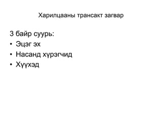 Харилцааны трансакт загвар

3 байр суурь:
• Эцэг эх
• Насанд хүрэгчид
• Хүүхэд
 