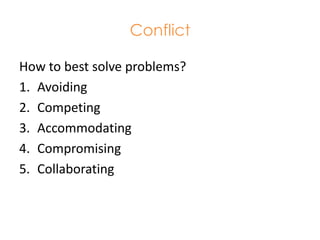ConflictHow to best solve problems?AvoidingCompetingAccommodatingCompromisingCollaborating