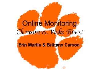 Online Monitoring Clemson vs. Wake Forest Erin Martin & Brittany Carson 