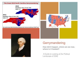 +
Gerrymandering
How did it happen, where are we now,
where is it headed?
A Guide to Looking at the Political
Landscape of 2040
 