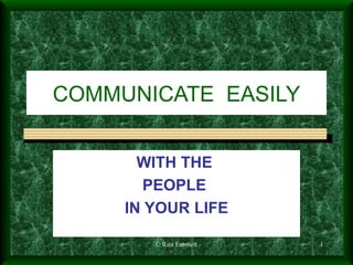 COMMUNICATE  EASILY WITH THE  PEOPLE  IN YOUR LIFE © Rita Emmett  