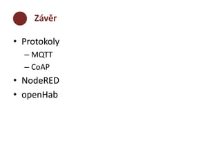 Závěr 
• Protokoly 
– MQTT 
– CoAP 
• NodeRED 
• openHab 
 