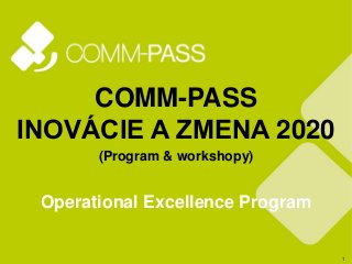 1
COMM-PASS
INOVÁCIE A ZMENA 2020
(Program & workshopy)
Operational Excellence Program
 