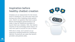 Inspiration before
healthy chatbot creation
Chatbots are no replacement for the human
touch in healthcare, but with wait t...
