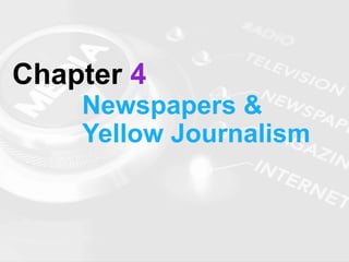 Chapter 4
Newspapers &
Yellow Journalism
 