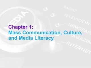 Chapter 1:
Mass Communication, Culture,
and Media Literacy
 