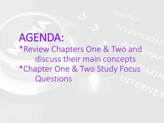 AGENDA:
*Review Chapters One & Two and
discuss their main concepts
*Chapter One & Two Study Focus
Questions
 