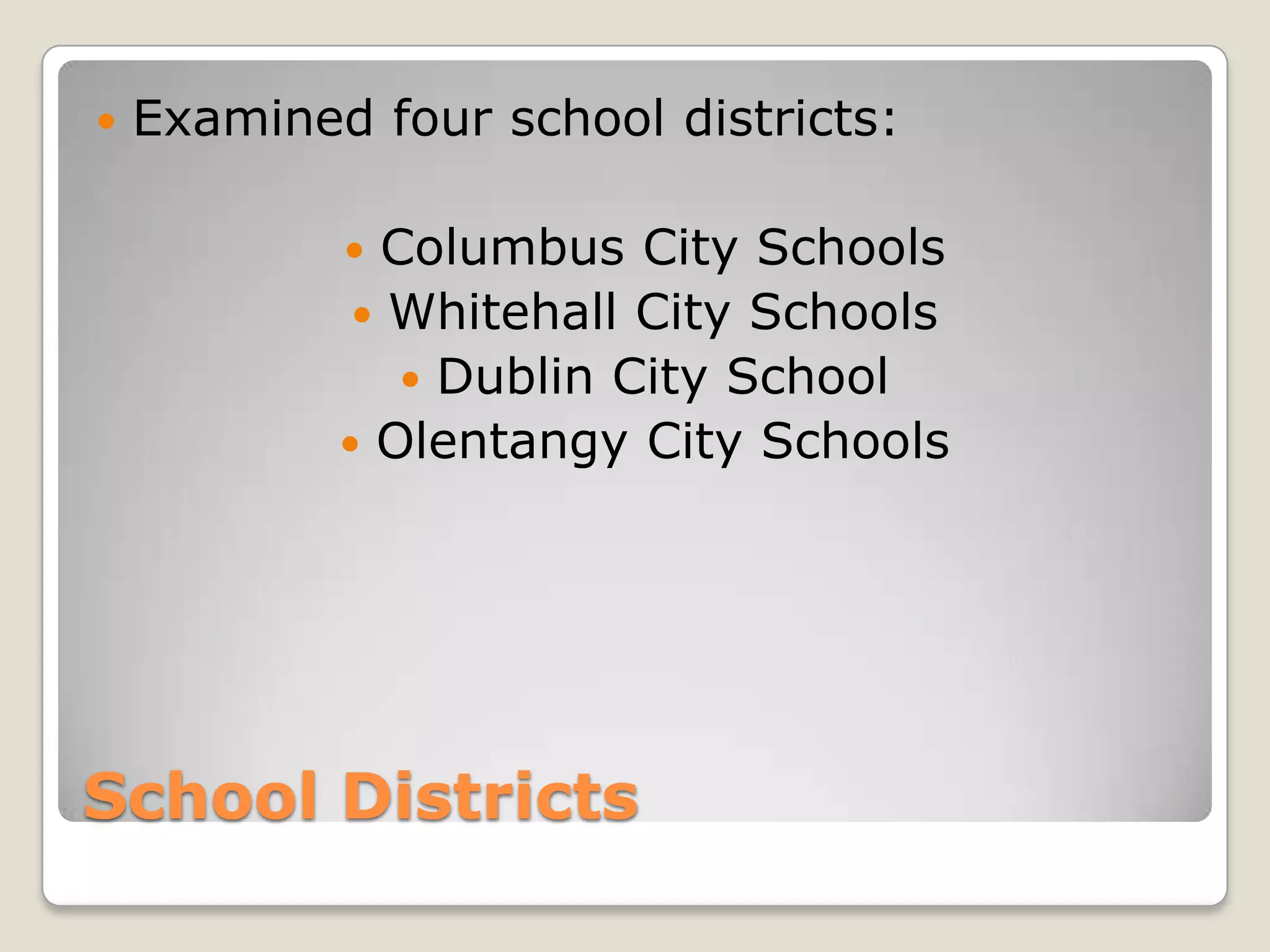    Examined four school districts:

             Columbus City Schools
              Whitehall City Schools
                Dublin City School
             Olentangy City Schools




School Districts
 